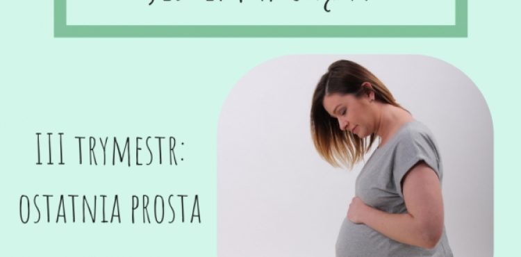 JESTEM W CIĄŻY – III trymestr: ostatnia prosta