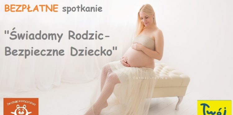 Bezpłatne Spotkanie "Świadomy Rodzic-Bezpieczne Dziecko"