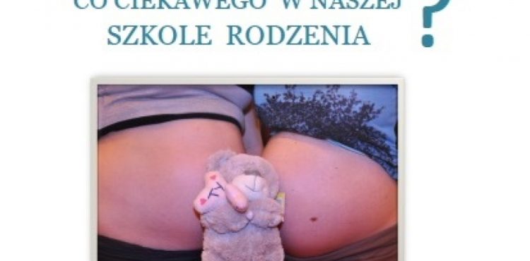 Co ciekawego w naszej szkole rodzenia?